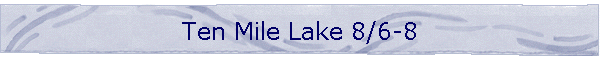 Ten Mile Lake 8/6-8