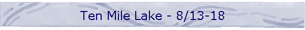 Ten Mile Lake - 8/13-18