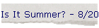 Is It Summer? - 8/20