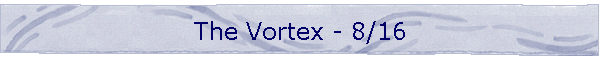The Vortex - 8/16