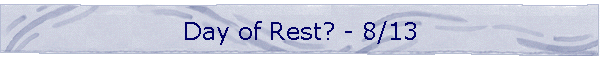 Day of Rest? - 8/13