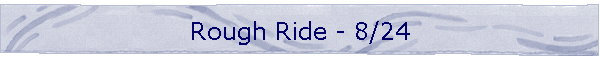 Rough Ride - 8/24